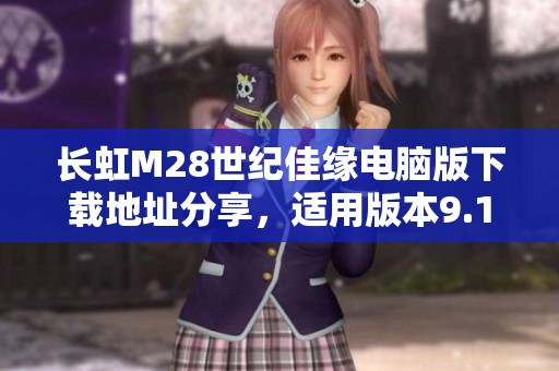 长虹M28世纪佳缘电脑版下载地址分享，适用版本9.10.9免费获取