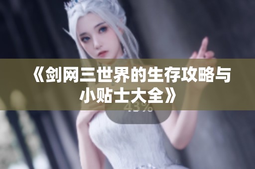 《剑网三世界的生存攻略与小贴士大全》