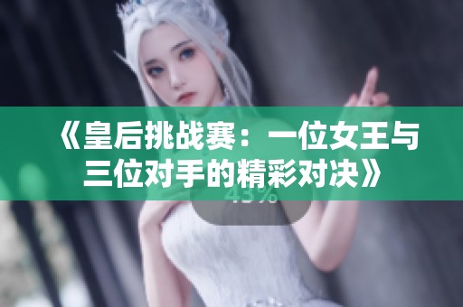《皇后挑战赛：一位女王与三位对手的精彩对决》