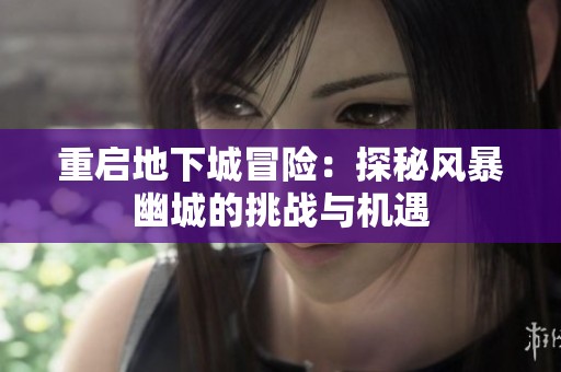 重启地下城冒险：探秘风暴幽城的挑战与机遇
