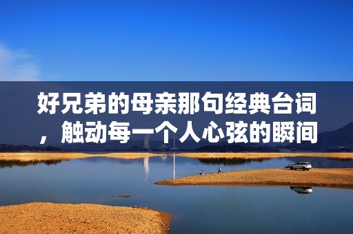 好兄弟的母亲那句经典台词，触动每一个人心弦的瞬间