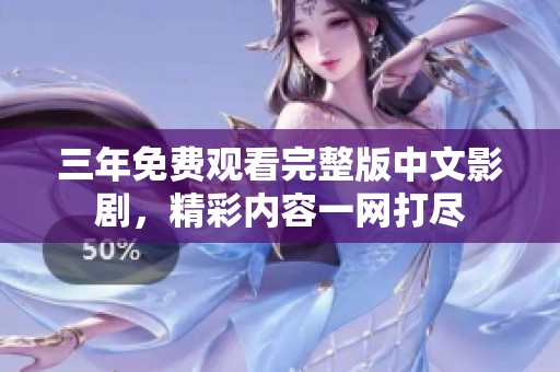 三年免费观看完整版中文影剧，精彩内容一网打尽