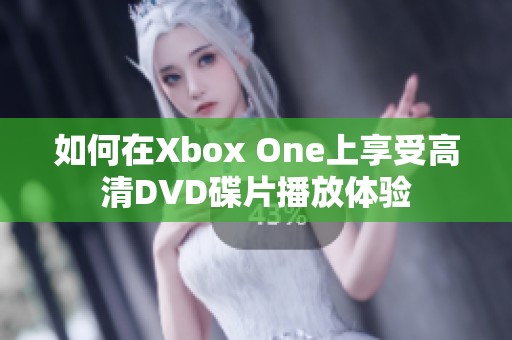 如何在Xbox One上享受高清DVD碟片播放体验
