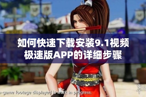 如何快速下载安装9.1视频极速版APP的详细步骤