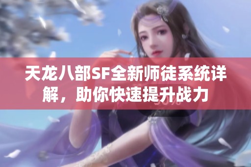 天龙八部SF全新师徒系统详解,助你快速提升战力 天龙八部SF全新师徒系统详解,助你快速提升战力