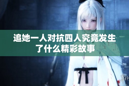 追她一人对抗四人究竟发生了什么精彩故事