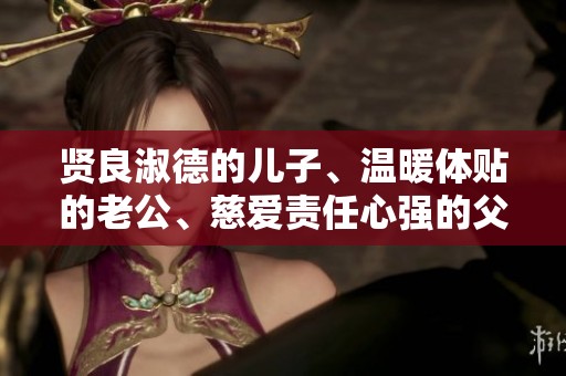 贤良淑德的儿子、温暖体贴的老公、慈爱责任心强的父亲