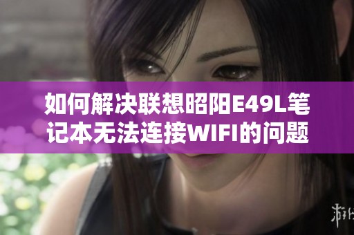 如何解决联想昭阳E49L笔记本无法连接WIFI的问题 如何解决联想昭阳E49L笔记本无法连接WIFI的问题